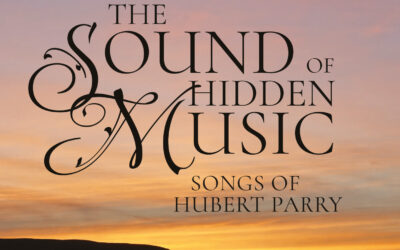 THE SOUND OF HIDDEN MUSIC: Songs of Hubert Parry